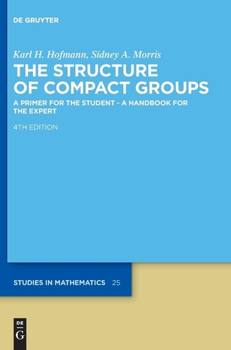 The Structure of Compact Groups A Primer for the Student, a Handbook for the Expert