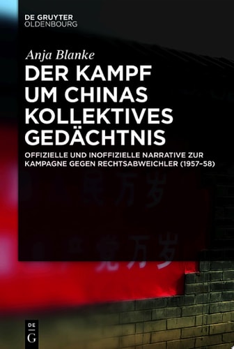 Der Kampf um Chinas kollektives Gedächtnis Offizielle und inoffizielle Narrative zur Kampagne gegen Rechtsabweichler (1957–58)