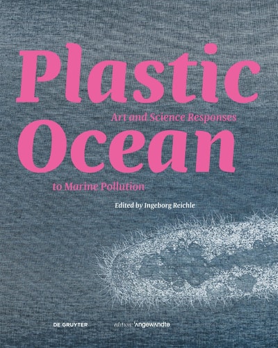Plastic Ocean Art and Science Responses to Marine Pollution