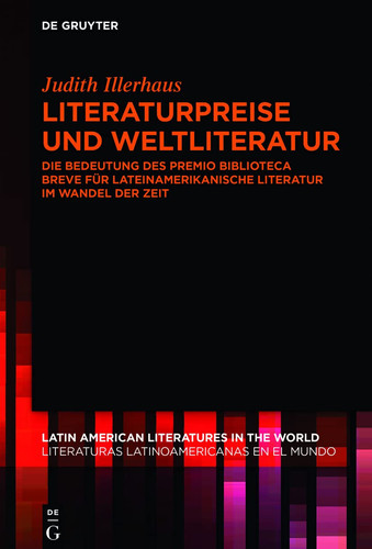 Literaturpreise und Weltliteratur Die Bedeutung des Premio Biblioteca Breve Für Lateinamerikanische Literatur Im Wandel der Zeit