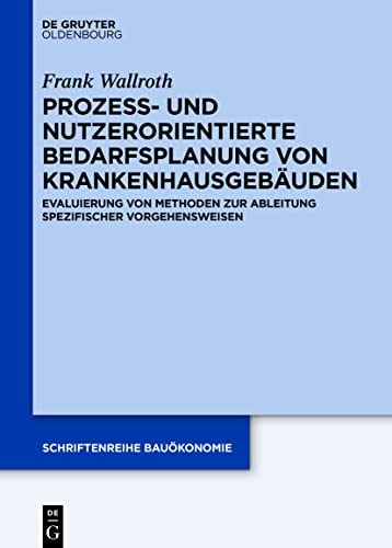 Prozess- und nutzerorientierte Bedarfsplanung von Krankenhausgebäuden Evaluierung von Methoden zur Ableitung spezifischer Vorgehensweisen