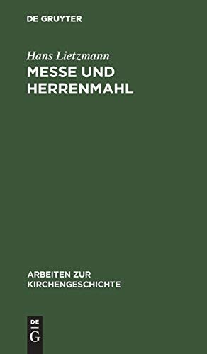 Messe Und Herrenmahl: Eine Studie Zur Geschichte Der Liturgie (Arbeiten Zur Kirchengeschichte) (German Edition)