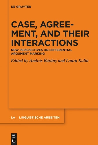 Case, Agreement, and Their Interactions New Perspectives on Differential Argument Marking
