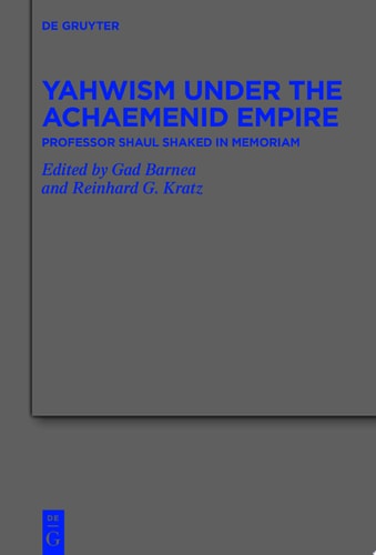 Yahwism Under the Achaemenid Empire Professor Shaul Shaked in Memoriam