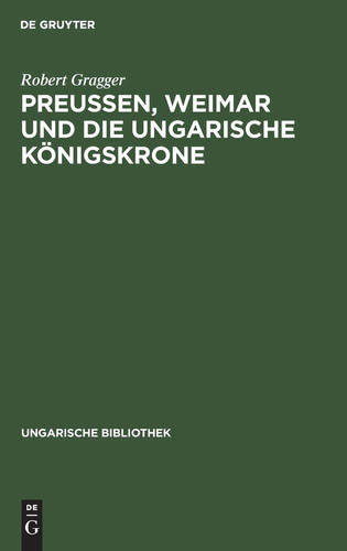 Preußen, Weimar Und Die Ungarische Königskrone: Mit Dem Faksimile Eines Goethe-Briefes (Ungarische Bibliothek) (German Edition)