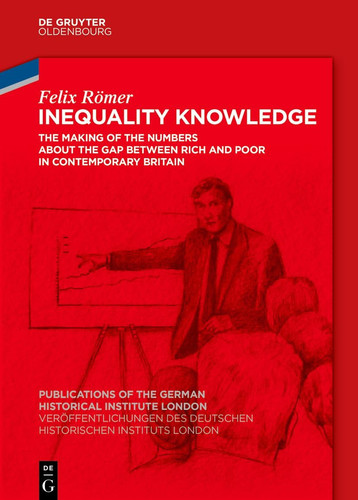 Inequality Knowledge The Making of the Numbers about the Gap Between Rich and Poor in Contemporary Britain