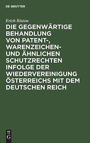 Die gegenwärtige Behandlung von Patent-, Warenzeichen- und ähnlichen Schutzrechten infolge der Wiedervereinigung Österreichs mit dem Deutschen Reich
