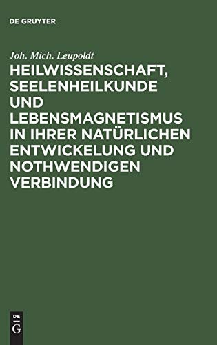 Heilwissenschaft, Seelenheilkunde und Lebensmagnetismus in Ihrer Natürlichen Entwickelung und Nothwendigen Verbindung Allgemeine Historisch-Kritische Andeutungen Zur Verständigung über das ärztliche Bedürfniss Unserer Zeit