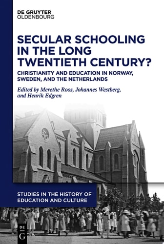 Secular Schooling in the Long Twentieth Century? Christianity and Education in Norway, Sweden, and the Netherlands