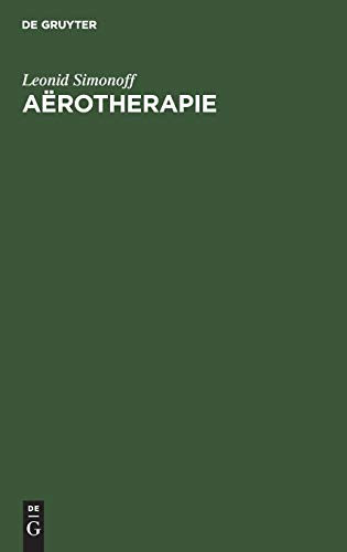 Aërotherapie Über Die Physiologische Wirkungen und Therapeutische Anwendungen der Verdichteten Luft, der Verdünnten Luft, der Hauke-Waldenburg'schen Apparats, des Sauerstoffs und des Klima's; Für Aerzte und Studirende