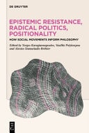 Epistemic Resistance, Radical Politics, Positionality How Social Movements Inform Philosophy