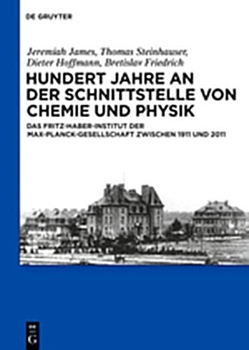 Hundert Jahre an der Schnittstelle Von Chemie und Physik Das Fritz-Haber-Institut der Max-Planck-Gesellschaft Zwischen 1911 und 2011