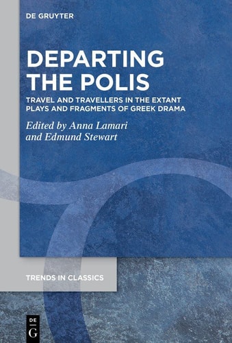 Departing the Polis - Travel and Travellers in the Extant Plays and Fragments of Greek Drama