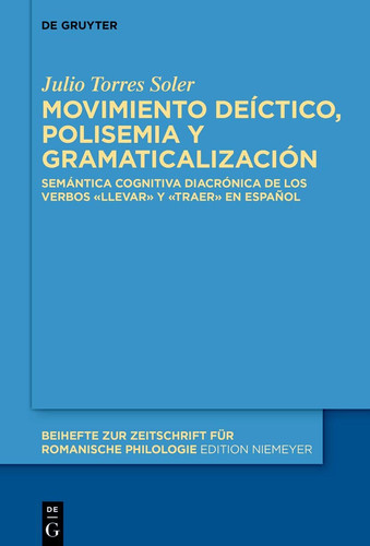 Movimiento deíctico, polisemia y gramaticalización: Semántica cognitiva diacrónica de los verbos «llevar» y «traer» en español (Beihefte zur ... romanische Philologie, 507) (Spanish Edition)