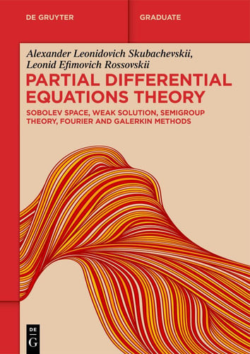 Partial Differential Equations Theory: Sobolev Space, Weak Solution, Semigroup Theory, Fourier and Galerkin Methods (De Gruyter Textbook)