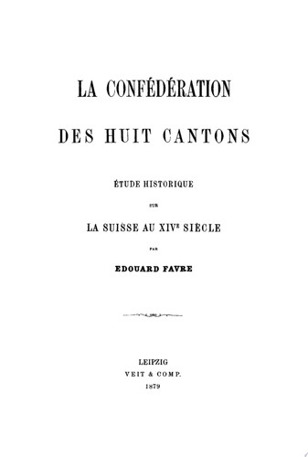 La confédération des huit cantons Étude historique sur la Suisse au XIVe siècle