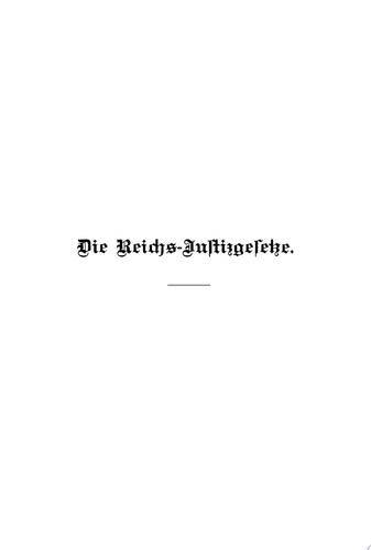 Die Gesammten Reichs-Justizgesetze Und die sämmtlichen für das Reich und in Preußen erlassenen Ausführungs- und Ergänzungsgesetze, Verordnungen, Erlasse und Verfügungen. Nebst den Urtheilen des Reichsgerichts und den endgültigen Entscheidungen des Kammergerichts. Mit Anmerkungen, Kostentab
