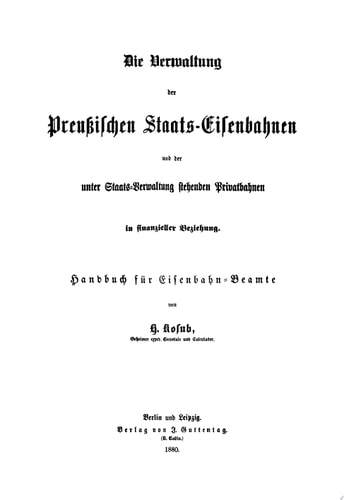 Die Verwaltung der Preussischen Staats-Eisenbahnen und der unter Staats-Verwaltung stehenden Privatbahnen in finanzieller Beziehung