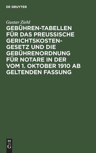 Gebühren-Tabellen Für das Preussische Gerichtskostengesetz und Die Gebührenordnung Für Notare in der Vom 1. Oktober 1910 Ab Geltenden Fassung