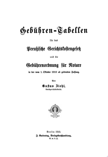 Gebühren-Tabellen für das Preussische Gerichtskostengesetz und die Gebührenordnung für Notare in der vom 1. Oktober 1910 ab geltenden Fassung