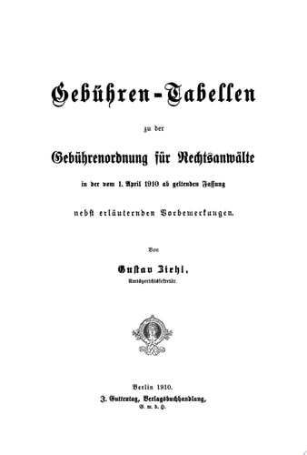 Gebühren-Tabellen zu der Gebührenordnung für Rechtsanwälte in der vom 1. April 1910 ab geltenden Fassung nebst erläuternden Vorbemerkungen