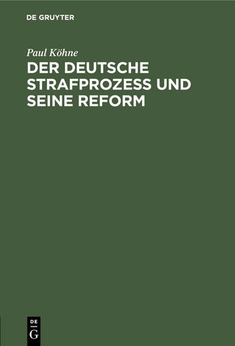 Der Deutsche Strafprozeß und Seine Reform Kritik und Vorschläge