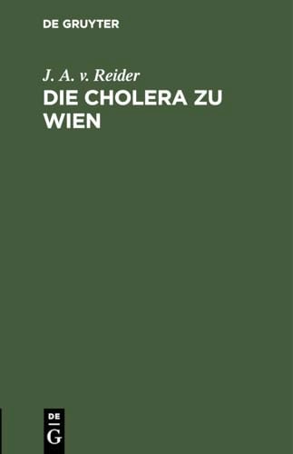 Die Cholera Zu Wien Ein Sendschreiben des K. K. Rathes Dr. J. A. Edlen Von Reider an C. F. Von Gräfe