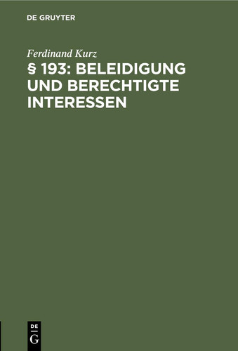 § 193: Beleidigung und Berechtigte Interessen Eine Sammlung Von 40 Strafrechtlichen Fällen Nach der Spruchpraxis des Bayer. Obersten Landesgerichts
