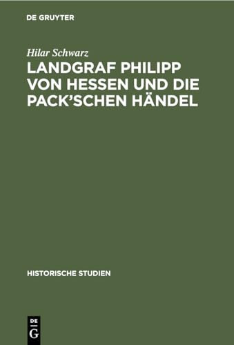 Landgraf Philipp Von Hessen und Die Pack'schen Händel Mit Archivalischen Beilagen