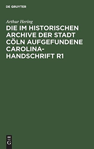 Die Im Historischen Archive der Stadt Cöln Aufgefundene Carolina-Handschrift R1 Ein Beitrag Zur Carolineischen Quellenforschung