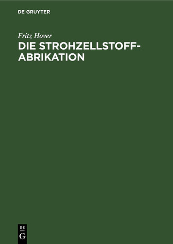 Die Strohzellstoffabrikation Und Die Herstellung Von Zellstoffen Aus Grasartigen Pflanzen Sowie Die Herstellung der Strohpappen und Strohpapiere
