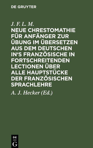 Neue Chrestomathie Für Anfänger Zur Übung Im Übersetzen Aus Dem Deutschen in's Französische in Fortschreitenden Lectionen über Alle Hauptstücke der Französischen Sprachlehre