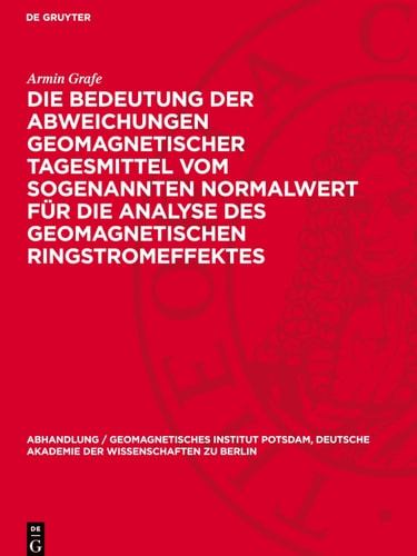 Die Bedeutung der Abweichungen Geomagnetischer Tagesmittel Vom Sogenannten Normalwert Für Die Analyse des Geomagnetischen Ringstromeffektes Mundt, Wolfgang: Statistische Bearbeitung und Analyse Geomagnetischer Landesvermessungen