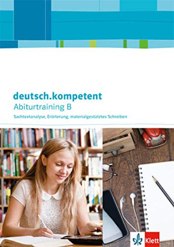 Deutsch.kompetent Abiturtraining B - Sachtextanalyse, Erörterung, materialgestütztes Schreiben / erarbeitet von: Wilhelm Borcherding, Klemens Büsch, Willibert Kempen, Konrad Notzon, Anna Osterhus. ...
