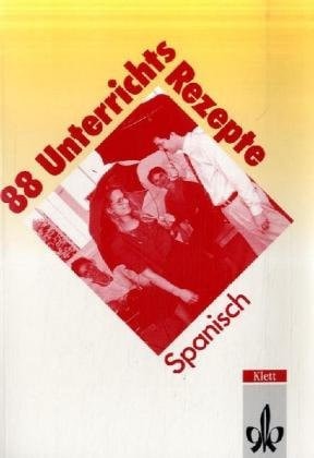 88 Unterrichts-Rezepte Spanisch eine Sammlung interaktiver Übungsideen