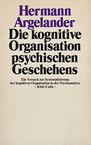 Die kognitive Organisation psychischen Geschehens ein Versuch zur Systematisierung der kognitiven Organisation in der Psychoanalyse
