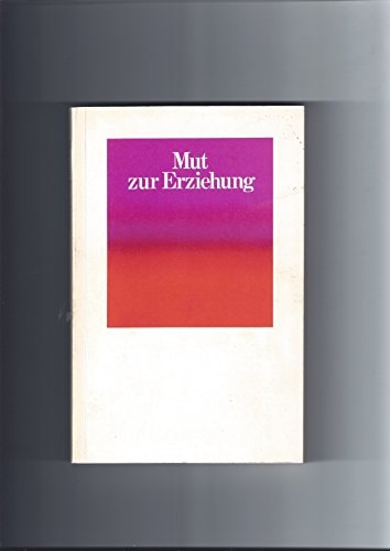 Mut zur Erziehung Beiträge zu einem Forum am 9./10. Januar 1978 im Wissenschaftszentrum Bonn-Bad Godesberg