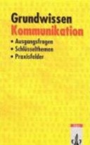Grundwissen Kommunikation Ausgangsfragen, Schlüsselthemen, Praxisfelder
