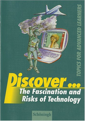 Discover... The Faszination and Risks of Technology. Students Book. Topics for Advanced Learners. (Lernmaterialien)