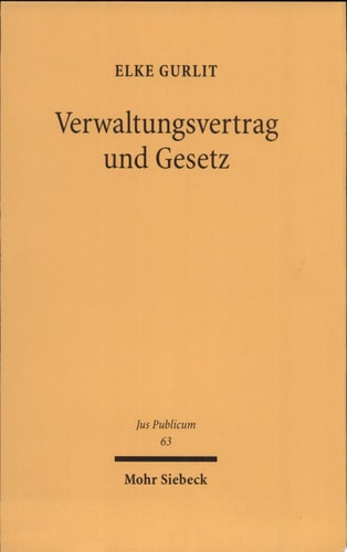 Verwaltungsvertrag und Gesetz eine vergleichende Untersuchung zum Verhältnis von vertraglicher Bindung und staatlicher Normsetzungsautorität