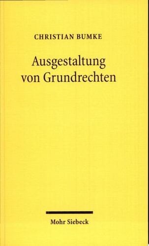 Ausgestaltung von Grundrechten Grundlagen und Grundzüge einer Dogmatik der Grundrechtsausgestaltung unter besonderer Berücksichtigung der Vertragsfreiheit