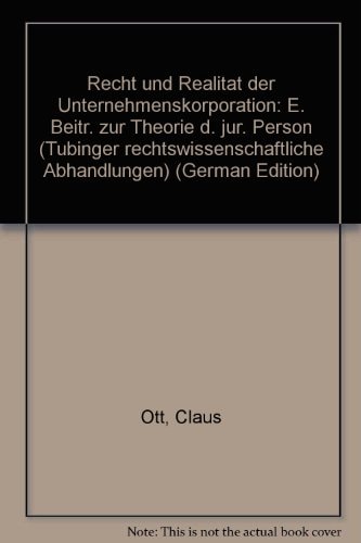 Recht Und Realitat Der Unternehmenskorporation: Ein Beitrag Zur Theorie Der Juristischen Person (Tubinger Rechtswissenschaftliche Abhandlungen) (German Edition)