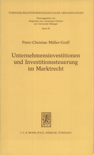 Unternehmensinvestitionen und Investitionssteuerung im Marktrecht zu Massstäben und Schranken für die überbetriebliche Steuerung von Produktionsinvestitionen aus dem Recht des wettbewerbsverfassten Marktes