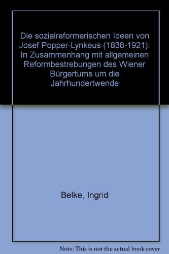 Die Sozialreformerischen Ideen Von Josef Popper-Lynkeus (1838-1921): Im Zusammenhang Mit Allgemeinen Reformbestrebungen Des Wiener Burgertums Um Die J (German Edition)