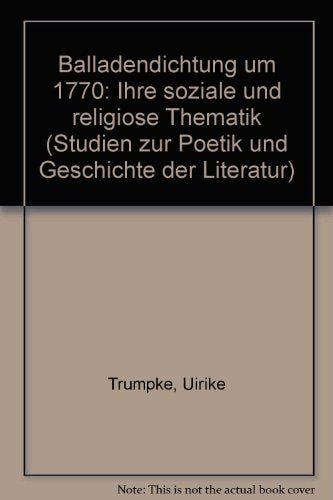 Balladendichtung um 1770: Ihre soziale und religiöse Thematik (Studien zur Poetik und Geschichte der Literatur ; Bd. 44) (German Edition)