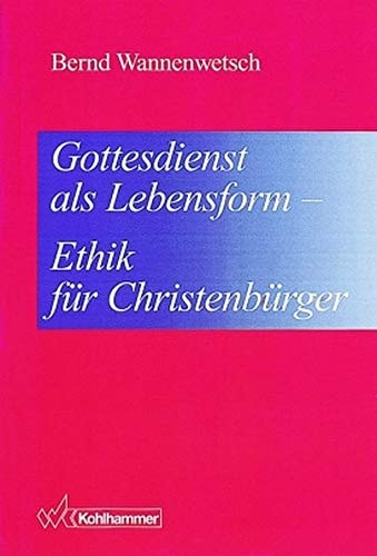 Gottesdienst als Lebensform - Ethik für Christenbürger