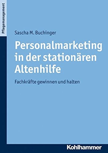 Personalmarketing in der stationären Altenhilfe Fachkräfte gewinnen und halten