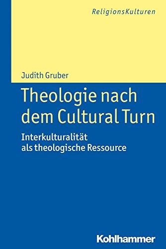 Theologie nach dem Cultural Turn Interkulturalität als theologische Ressource