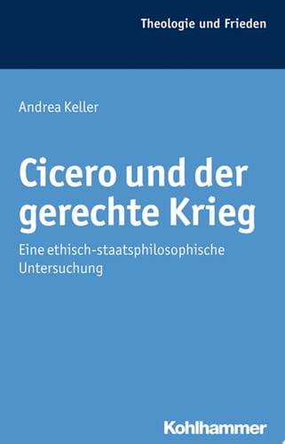 Cicero und der gerechte Krieg Eine ethisch-staatsphilosophische Untersuchung