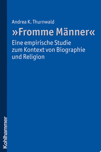 "Fromme Männer" - eine empirische Studie zum Kontext von Biographie und Religion Eine empirische Studie zum Kontext von Biographie und Religion